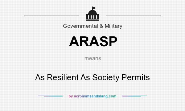 What does ARASP mean? It stands for As Resilient As Society Permits