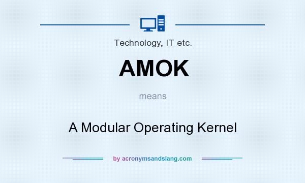What does AMOK mean? It stands for A Modular Operating Kernel