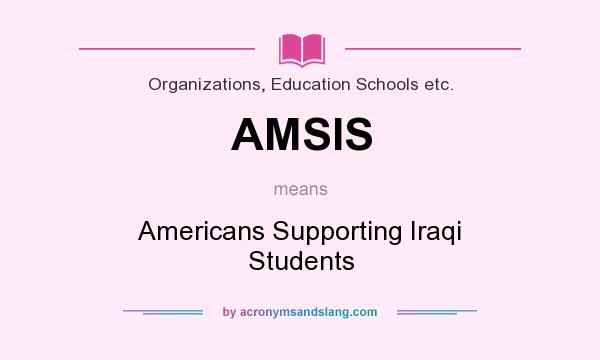What does AMSIS mean? It stands for Americans Supporting Iraqi Students