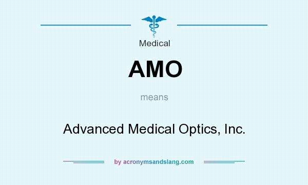 What does AMO mean? It stands for Advanced Medical Optics, Inc.