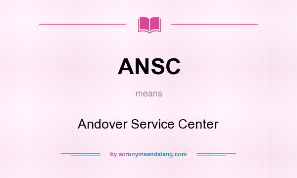 What does ANSC mean? It stands for Andover Service Center