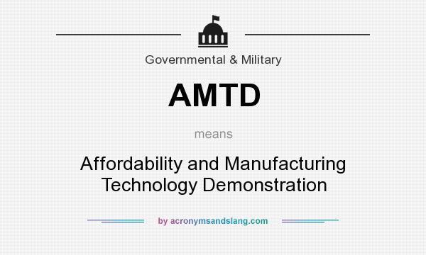 What does AMTD mean? It stands for Affordability and Manufacturing Technology Demonstration