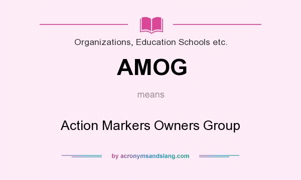 What does AMOG mean? It stands for Action Markers Owners Group