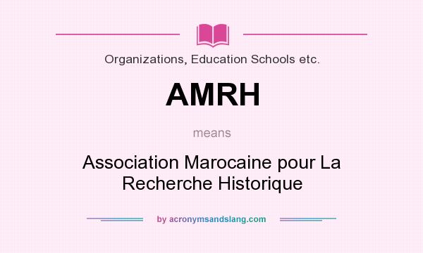 What does AMRH mean? It stands for Association Marocaine pour La Recherche Historique