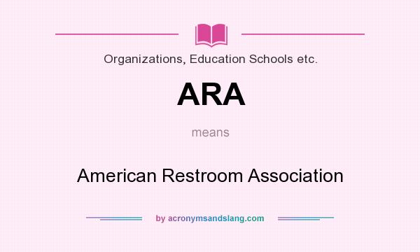 What does ARA mean? It stands for American Restroom Association