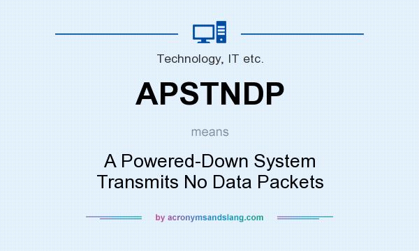 What does APSTNDP mean? It stands for A Powered-Down System Transmits No Data Packets