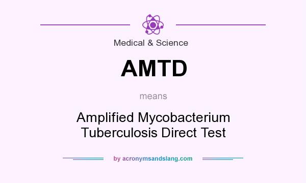 What does AMTD mean? It stands for Amplified Mycobacterium Tuberculosis Direct Test