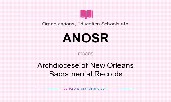 What does ANOSR mean? It stands for Archdiocese of New Orleans Sacramental Records