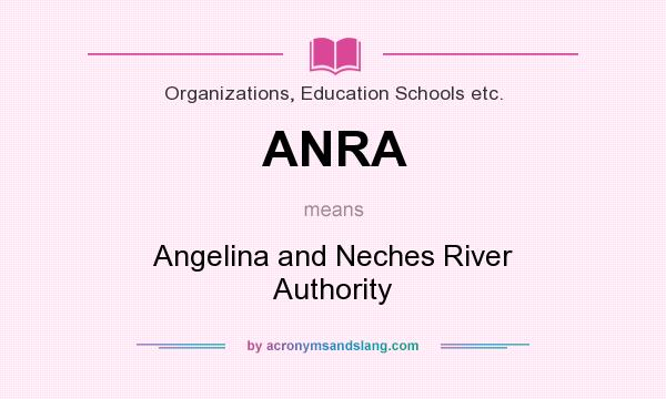 What does ANRA mean? It stands for Angelina and Neches River Authority