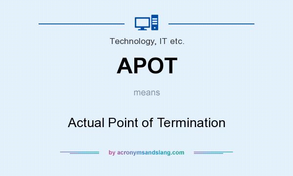 What does APOT mean? It stands for Actual Point of Termination