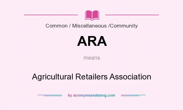 What does ARA mean? It stands for Agricultural Retailers Association
