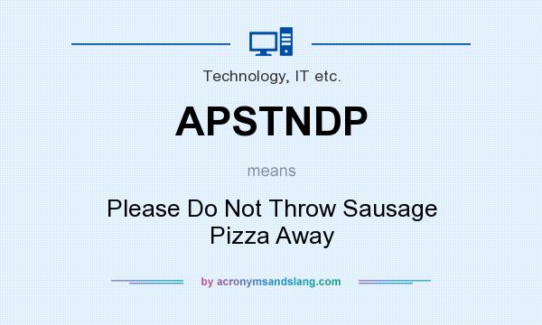 What does APSTNDP mean? It stands for Please Do Not Throw Sausage Pizza Away