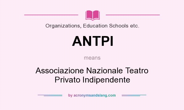 What does ANTPI mean? It stands for Associazione Nazionale Teatro Privato Indipendente