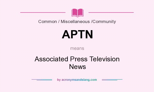 What does APTN mean? It stands for Associated Press Television News