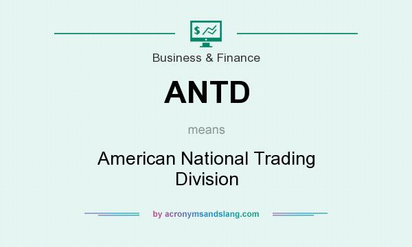 What does ANTD mean? It stands for American National Trading Division