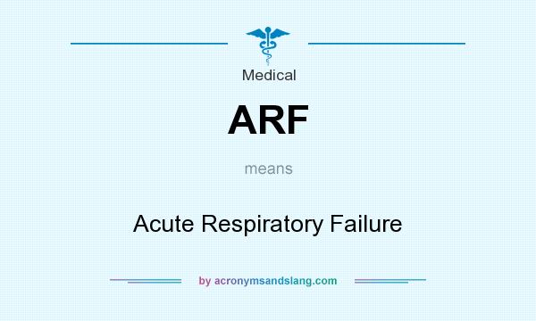 What does ARF mean? It stands for Acute Respiratory Failure