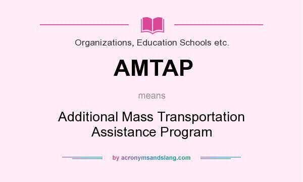 What does AMTAP mean? It stands for Additional Mass Transportation Assistance Program