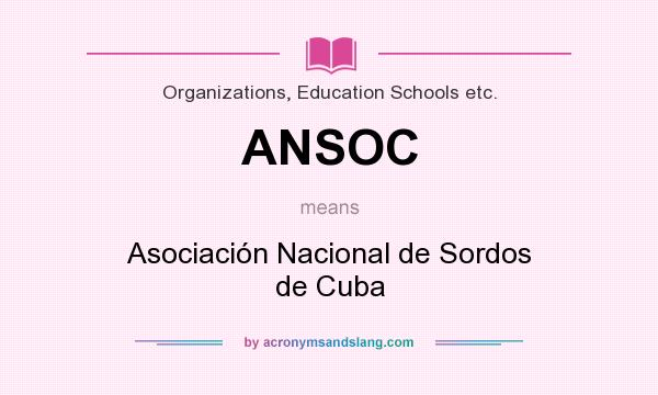 What does ANSOC mean? It stands for Asociación Nacional de Sordos de Cuba