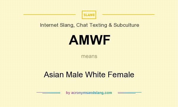What does AMWF mean? It stands for Asian Male White Female