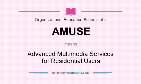 What does AMUSE mean? It stands for Advanced Multimedia Services for Residential Users