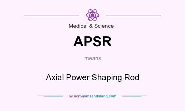 What does APSR mean? It stands for Axial Power Shaping Rod