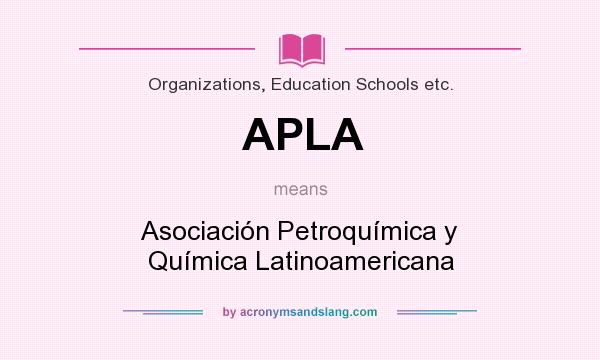 What does APLA mean? It stands for Asociación Petroquímica y Química Latinoamericana