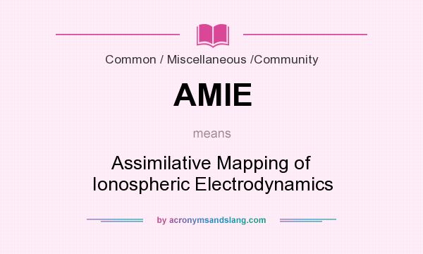 What does AMIE mean? It stands for Assimilative Mapping of Ionospheric Electrodynamics