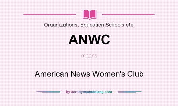 What does ANWC mean? It stands for American News Women`s Club