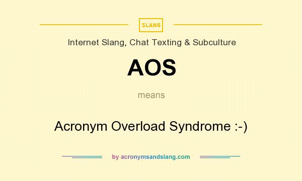 What does AOS mean? It stands for Acronym Overload Syndrome :-)