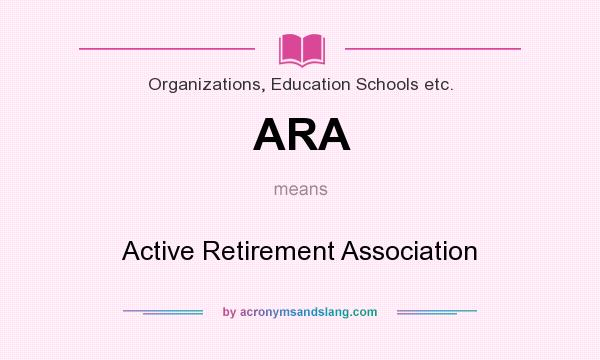 What does ARA mean? It stands for Active Retirement Association