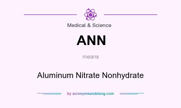 What does ANN mean? It stands for Aluminum Nitrate Nonhydrate