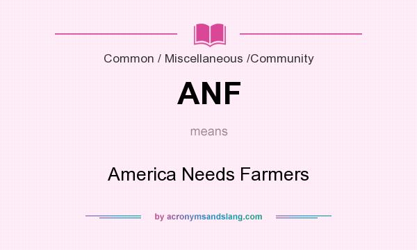 What does ANF mean? It stands for America Needs Farmers