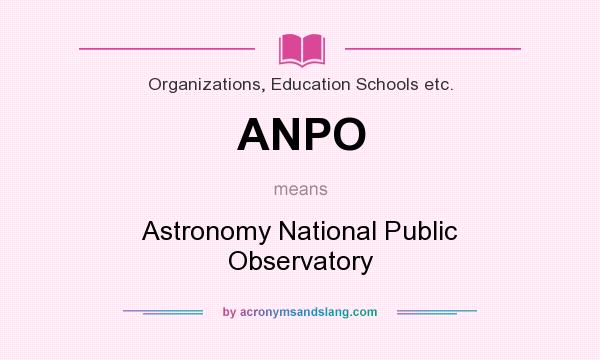 What does ANPO mean? It stands for Astronomy National Public Observatory