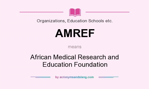 What does AMREF mean? It stands for African Medical Research and Education Foundation