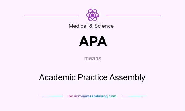 What does APA mean? It stands for Academic Practice Assembly