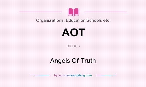 What does AOT mean? It stands for Angels Of Truth