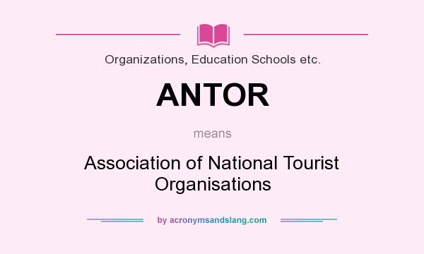 What does ANTOR mean? It stands for Association of National Tourist Organisations