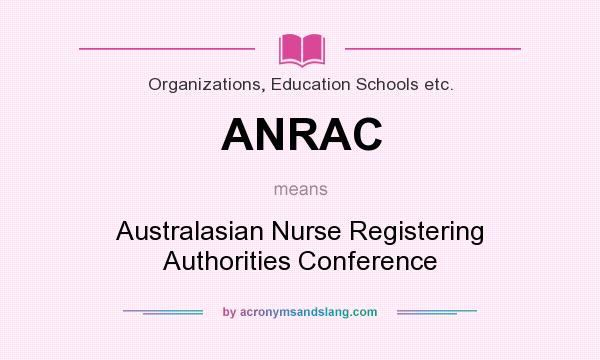 What does ANRAC mean? It stands for Australasian Nurse Registering Authorities Conference