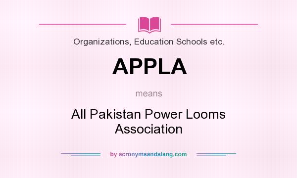 What does APPLA mean? It stands for All Pakistan Power Looms Association