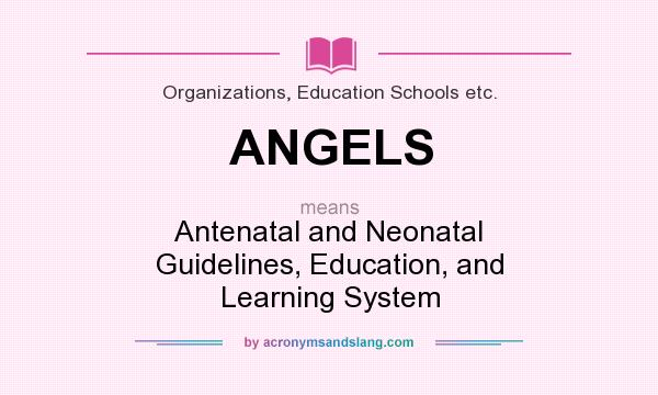 What does ANGELS mean? It stands for Antenatal and Neonatal Guidelines, Education, and Learning System