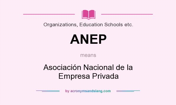 What does ANEP mean? It stands for Asociación Nacional de la Empresa Privada