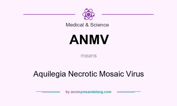 What does ANMV mean? It stands for Aquilegia Necrotic Mosaic Virus