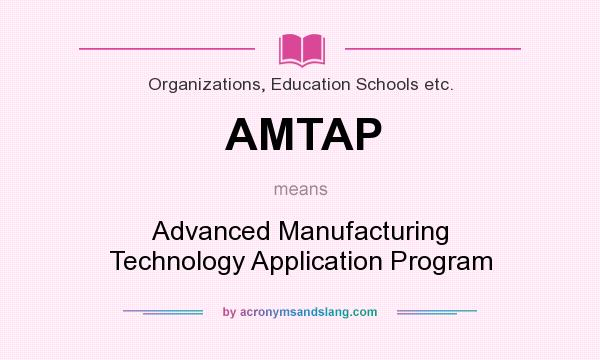 What does AMTAP mean? It stands for Advanced Manufacturing Technology Application Program