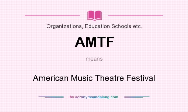 What does AMTF mean? It stands for American Music Theatre Festival
