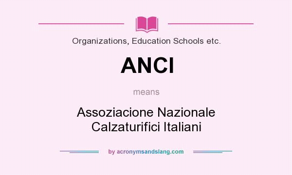 What does ANCI mean? It stands for Assoziacione Nazionale Calzaturifici Italiani