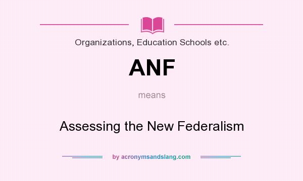 What does ANF mean? It stands for Assessing the New Federalism