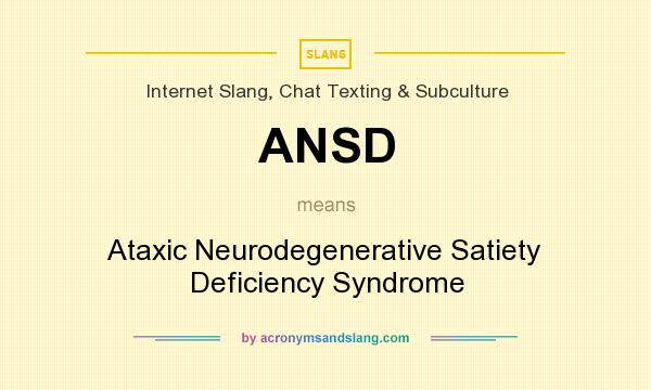 What does ANSD mean? It stands for Ataxic Neurodegenerative Satiety Deficiency Syndrome