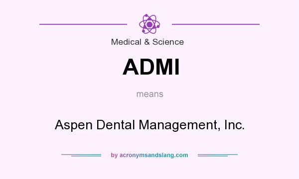 What does ADMI mean? It stands for Aspen Dental Management, Inc.