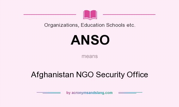 What does ANSO mean? It stands for Afghanistan NGO Security Office