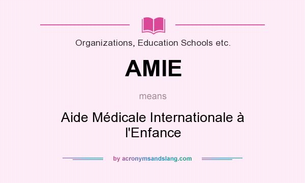 What does AMIE mean? It stands for Aide Médicale Internationale à l`Enfance